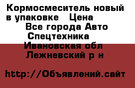Кормосмеситель новый в упаковке › Цена ­ 580 000 - Все города Авто » Спецтехника   . Ивановская обл.,Лежневский р-н